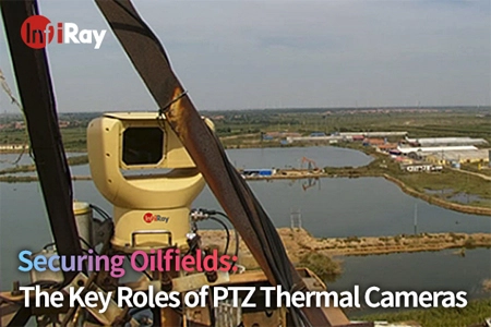 Protegendo campos petrolíferos: os principais papéis das câmeras térmicas PTZ